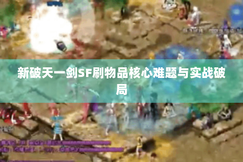 新破天一剑SF刷物品核心难题与实战破局