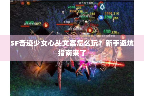 SF奇迹少女心头文案怎么玩？新手避坑指南来了