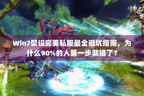 Win7架设完美私服最全避坑指南，为什么90%的人第一步就错了？