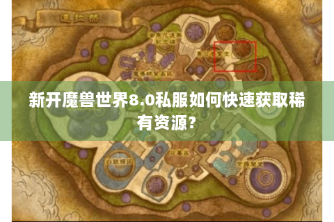 新开魔兽世界8.0私服如何快速获取稀有资源？