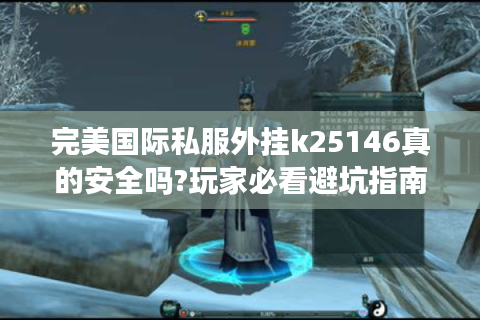 完美国际私服外挂k25146真的安全吗?玩家必看避坑指南