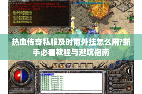 热血传奇私服及时雨外挂怎么用?新手必看教程与避坑指南