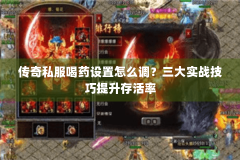 传奇私服喝药设置怎么调？三大实战技巧提升存活率