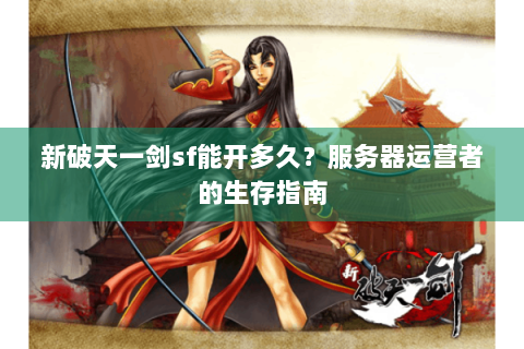 新破天一剑sf能开多久？服务器运营者的生存指南