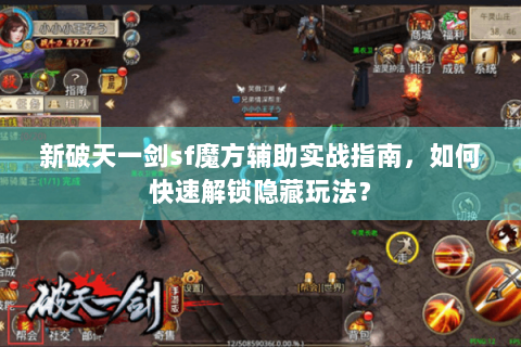 新破天一剑sf魔方辅助实战指南，如何快速解锁隐藏玩法？