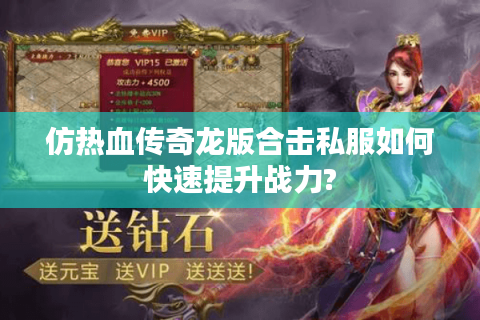 仿热血传奇龙版合击私服如何快速提升战力?