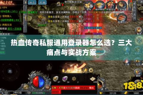 热血传奇私服通用登录器怎么选？三大痛点与实战方案