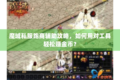 魔域私服跑商辅助攻略，如何用对工具轻松赚金币？