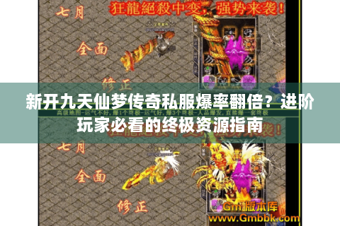新开九天仙梦传奇私服爆率翻倍？进阶玩家必看的终极资源指南