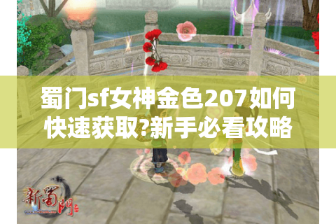 蜀门sf女神金色207如何快速获取?新手必看攻略
