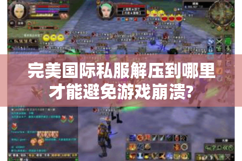 完美国际私服解压到哪里才能避免游戏崩溃?