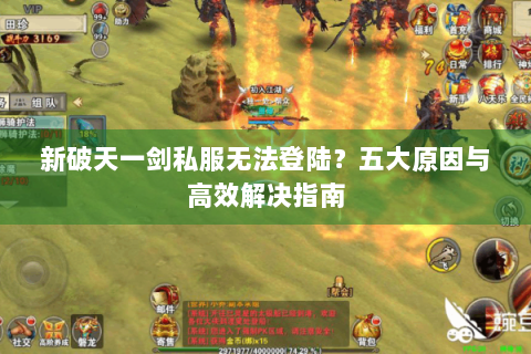 新破天一剑私服无法登陆？五大原因与高效解决指南