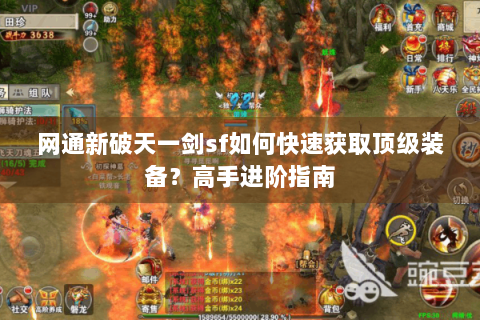 网通新破天一剑sf如何快速获取顶级装备？高手进阶指南