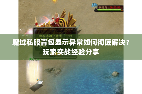 魔域私服背包显示异常如何彻底解决？玩家实战经验分享