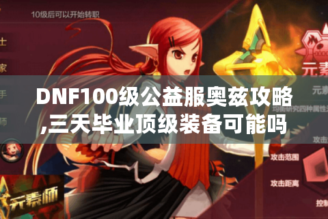 DNF100级公益服奥兹攻略,三天毕业顶级装备可能吗?