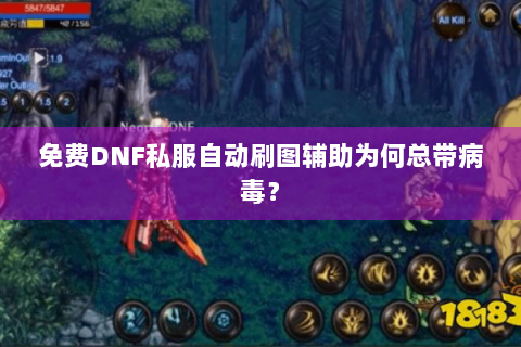 免费DNF私服自动刷图辅助为何总带病毒？