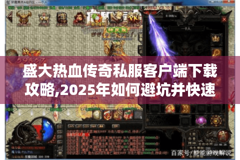 盛大热血传奇私服客户端下载攻略,2025年如何避坑并快速开战?