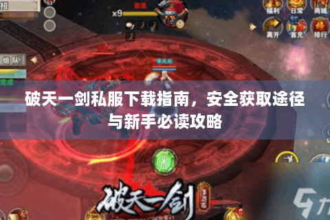 破天一剑私服下载指南，安全获取途径与新手必读攻略
