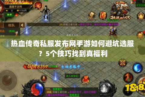 热血传奇私服发布网手游如何避坑选服？5个技巧找到真福利