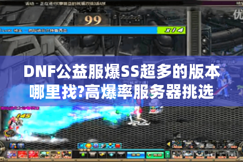 DNF公益服爆SS超多的版本哪里找?高爆率服务器挑选指南