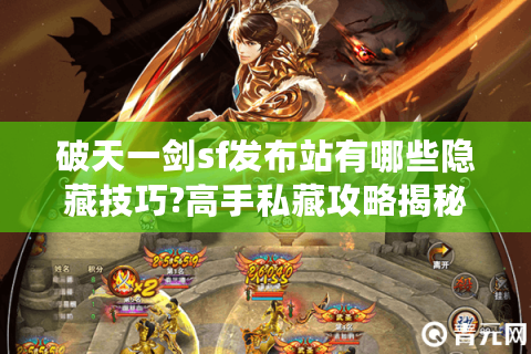破天一剑sf发布站有哪些隐藏技巧?高手私藏攻略揭秘