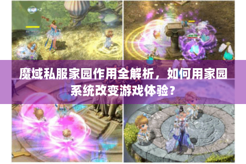 魔域私服家园作用全解析，如何用家园系统改变游戏体验？