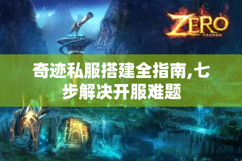 奇迹私服搭建全指南,七步解决开服难题