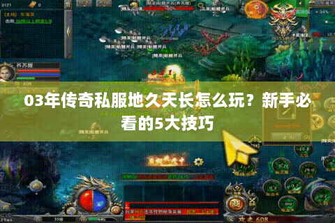 03年传奇私服地久天长怎么玩？新手必看的5大技巧