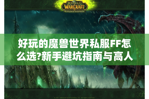 好玩的魔兽世界私服FF怎么选?新手避坑指南与高人气服务器推荐