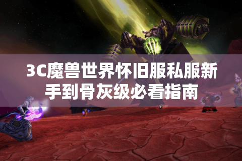 3C魔兽世界怀旧服私服新手到骨灰级必看指南