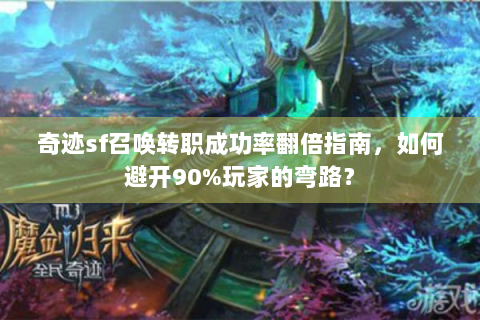 奇迹sf召唤转职成功率翻倍指南，如何避开90%玩家的弯路？