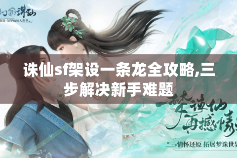 诛仙sf架设一条龙全攻略,三步解决新手难题
