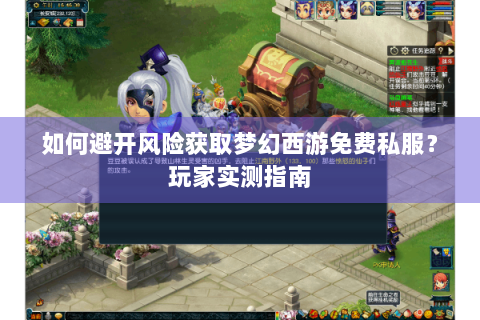 如何避开风险获取梦幻西游免费私服？玩家实测指南