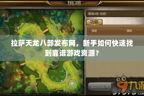 拉萨天龙八部发布网，新手如何快速找到靠谱游戏资源？