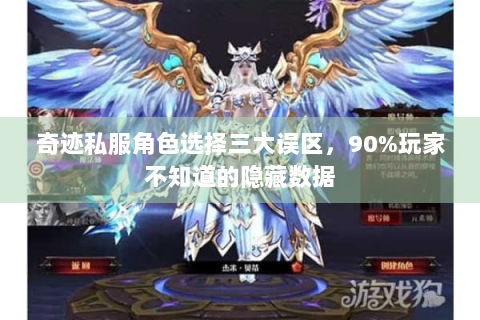 奇迹私服角色选择三大误区，90%玩家不知道的隐藏数据