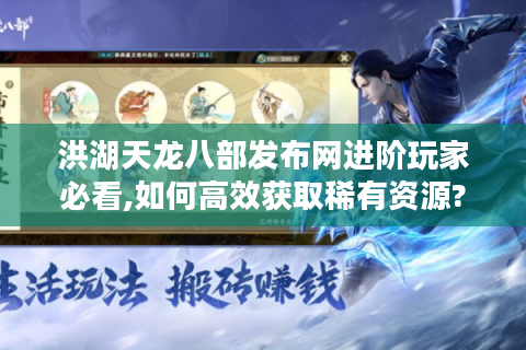 洪湖天龙八部发布网进阶玩家必看,如何高效获取稀有资源?