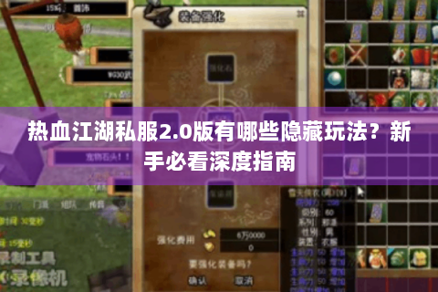 热血江湖私服2.0版有哪些隐藏玩法？新手必看深度指南