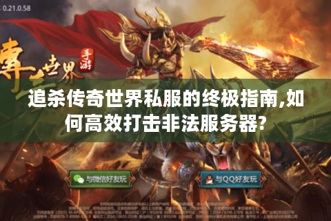 追杀传奇世界私服的终极指南,如何高效打击非法服务器?