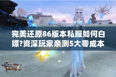 完美还原86版本私服如何白嫖?资深玩家亲测5大零成本攻略
