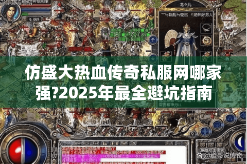 仿盛大热血传奇私服网哪家强?2025年最全避坑指南