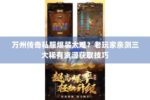 万州传奇私服爆装太难？老玩家亲测三大稀有资源获取技巧