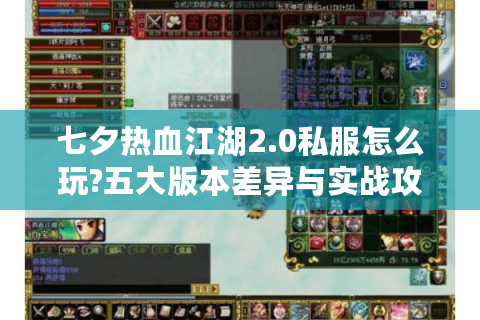 七夕热血江湖2.0私服怎么玩?五大版本差异与实战攻略