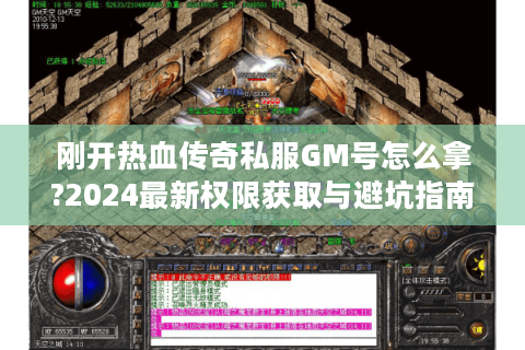 刚开热血传奇私服GM号怎么拿?2024最新权限获取与避坑指南