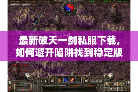 最新破天一剑私服下载,如何避开陷阱找到稳定版本?