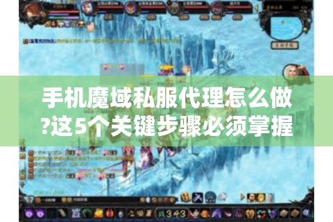 手机魔域私服代理怎么做?这5个关键步骤必须掌握