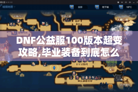 DNF公益服100版本超变攻略,毕业装备到底怎么刷?