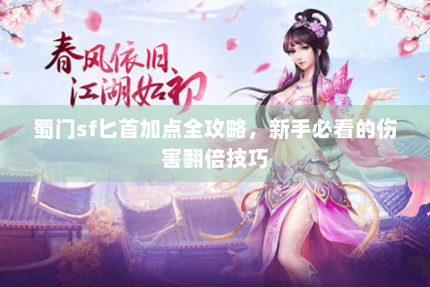蜀门sf匕首加点全攻略，新手必看的伤害翻倍技巧