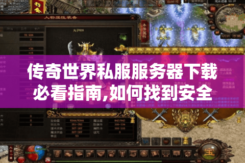 传奇世界私服服务器下载必看指南,如何找到安全好玩的版本?
