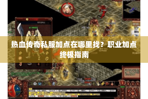 热血传奇私服加点在哪里找？职业加点终极指南