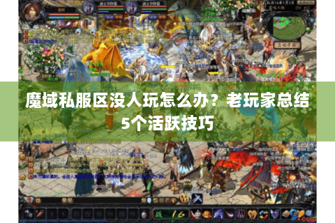 魔域私服区没人玩怎么办？老玩家总结5个活跃技巧